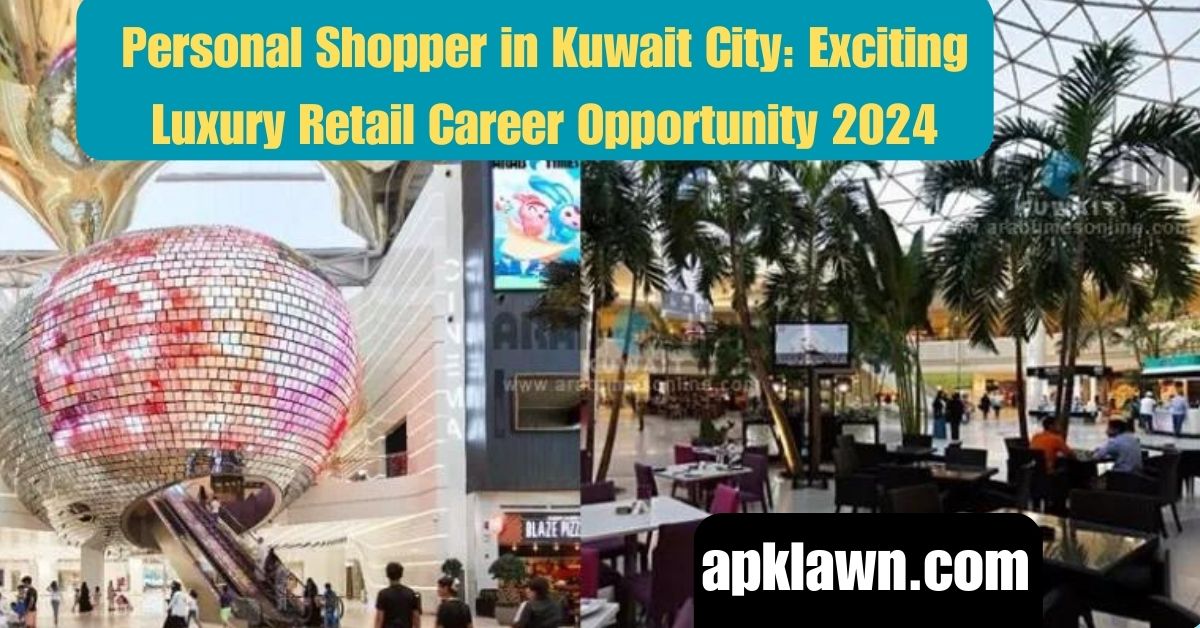 Join as a Personal Shopper in Kuwait City: Exciting Luxury Retail Career Opportunity 2024