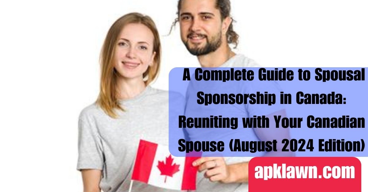 A Complete Guide to Spousal Sponsorship in Canada: Reuniting with Your Canadian Spouse (August 2024 Edition)