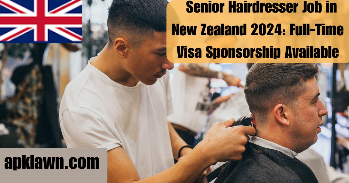 Senior Hairdresser Job in New Zealand 2024: Full-Time with Weekend Shifts, Visa Sponsorship Available