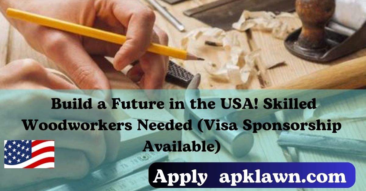 Build a Future in the USA! Skilled Woodworkers Needed (Visa Sponsorship Available)