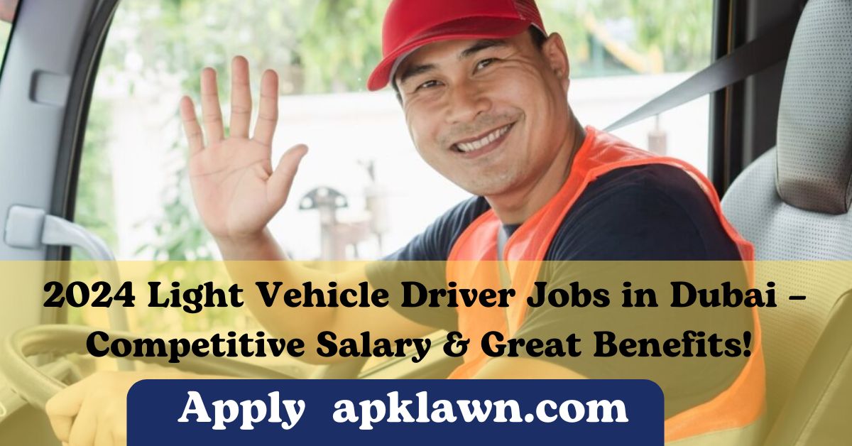 2024 Light Vehicle Driver Jobs in Dubai – Competitive Salary & Great Benefits!