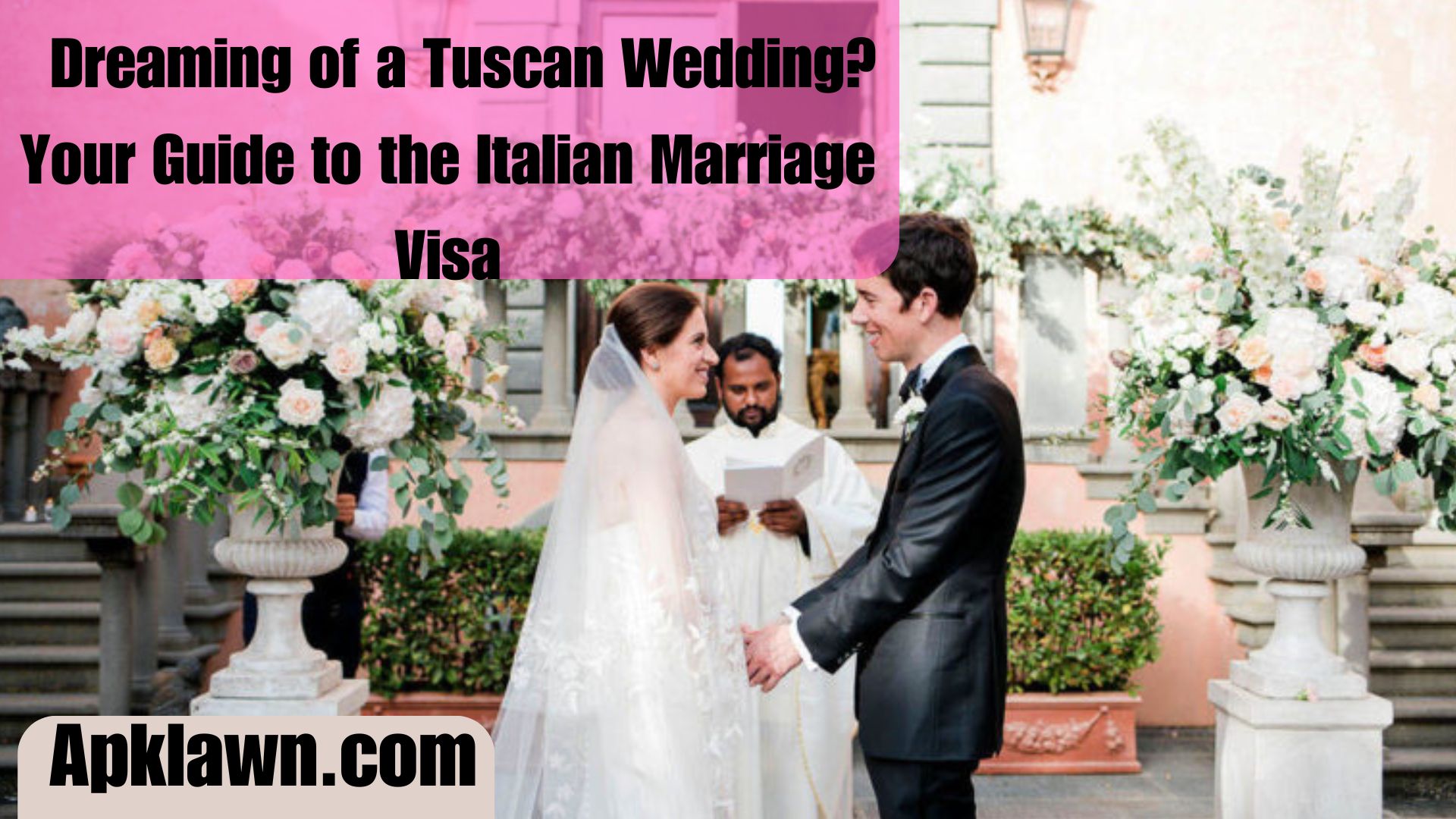 Dreaming of a Tuscan Wedding? Your Guide to the Italian Marriage Visa