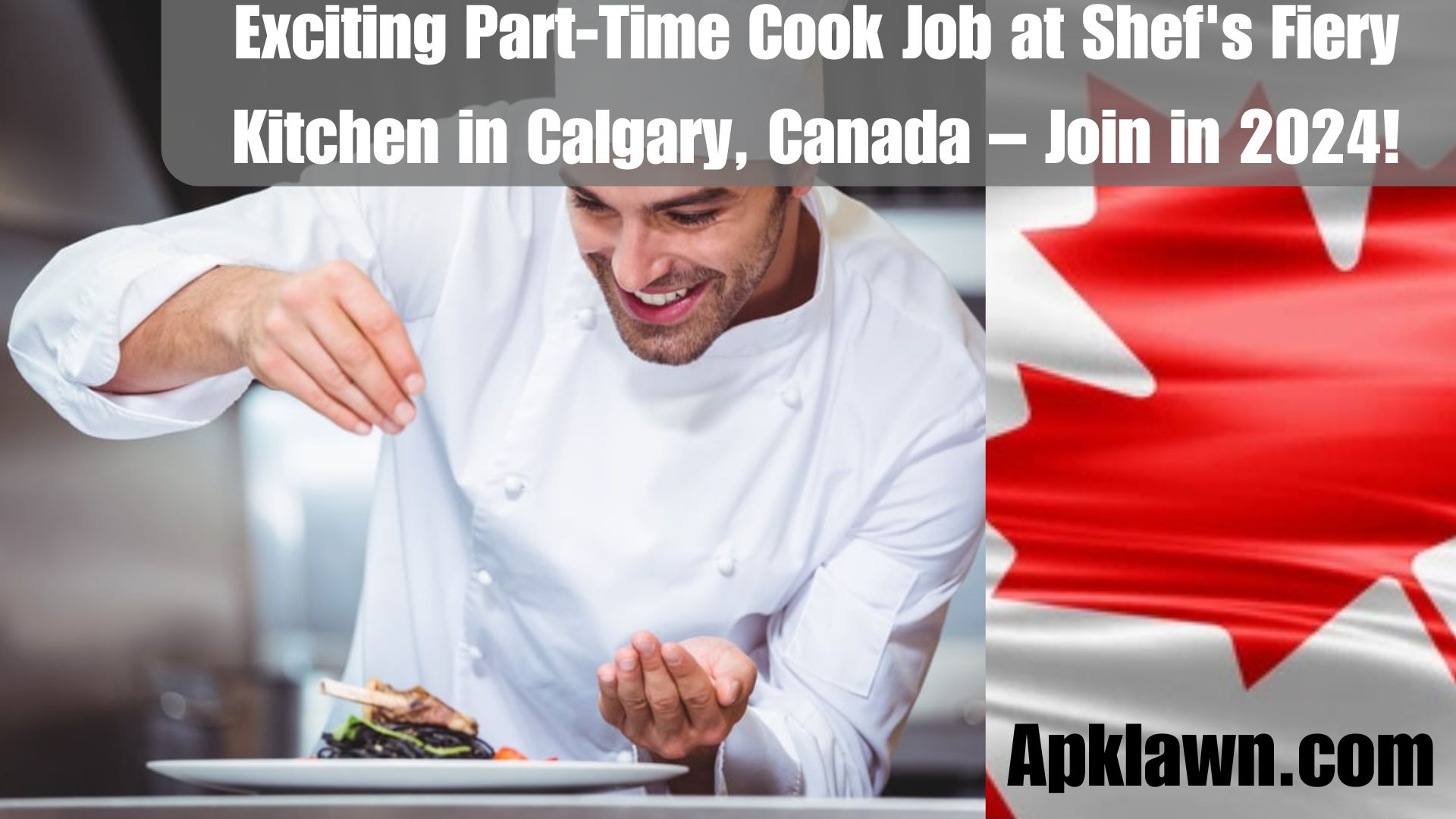 Exciting Part-Time Cook Job at Shef's Fiery Kitchen in Calgary, Canada – Join in 2024!